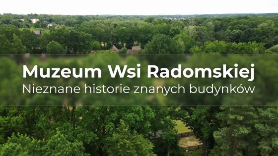 Muzeum Wsi Radomskiej. Nieznane historie znanych budynków